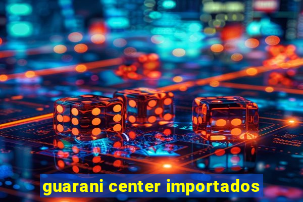 guarani center importados